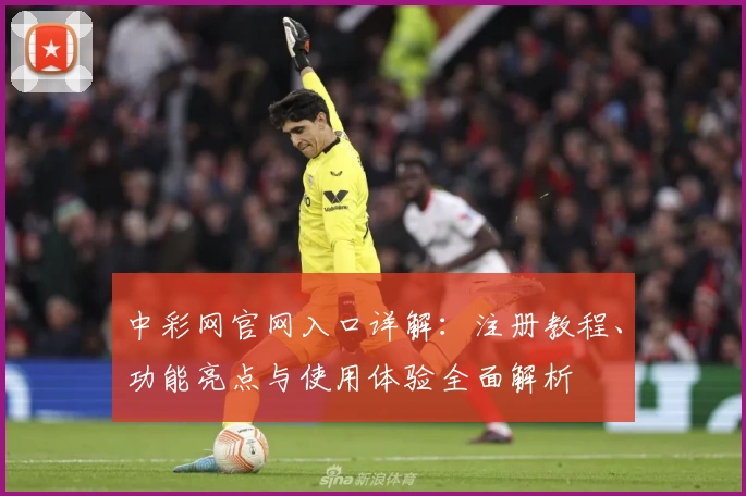 中彩网官网入口详解：注册教程、功能亮点与使用体验全面解析