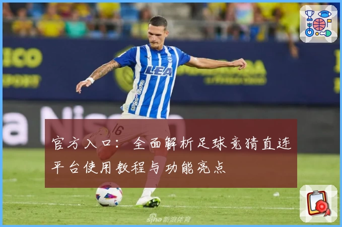 官方入口：全面解析足球竞猜直连平台使用教程与功能亮点