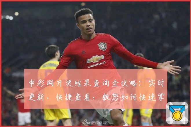 中彩网开奖结果查询全攻略：实时更新、快捷查看，教您如何快速掌握中奖信息