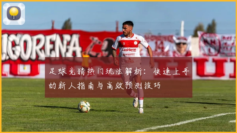 足球竞猜热门玩法解析：快速上手的新人指南与高效预测技巧