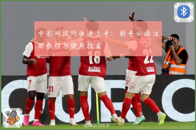 中彩网技巧快速上手：新手必读注册教程与使用指南