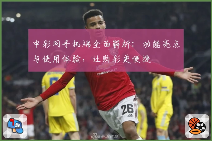 中彩网手机端全面解析：功能亮点与使用体验，让购彩更便捷